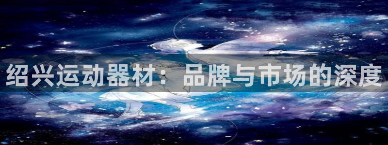 fb平台体育：绍兴运动器材：品牌与市场的深度