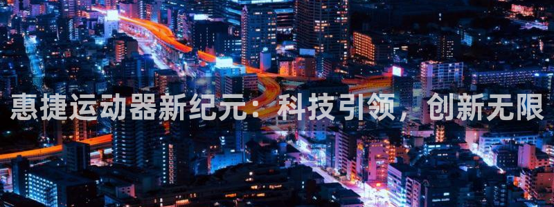 fb体育软件：惠捷运动器新纪元：科技引领，创新无限